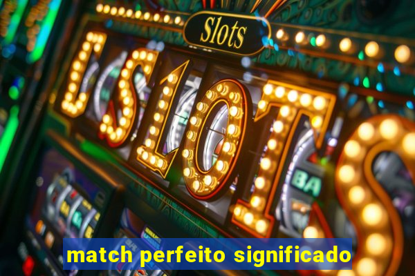 match perfeito significado